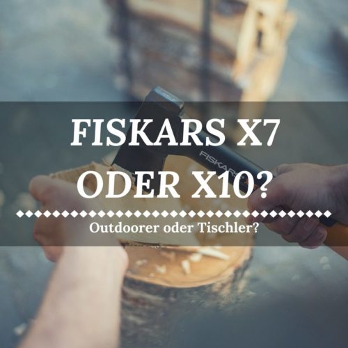 Fiskars X7 oder X10 - Outdoorer oder Tischler?