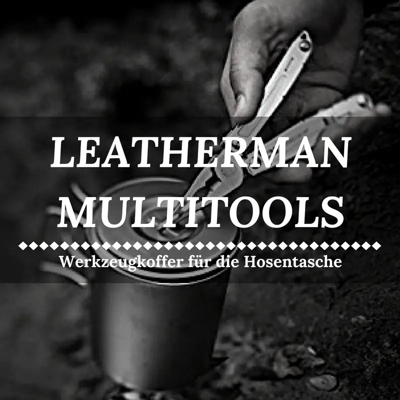 Leatherman Multitools im Vergleich - 5x geballte Funktionalität