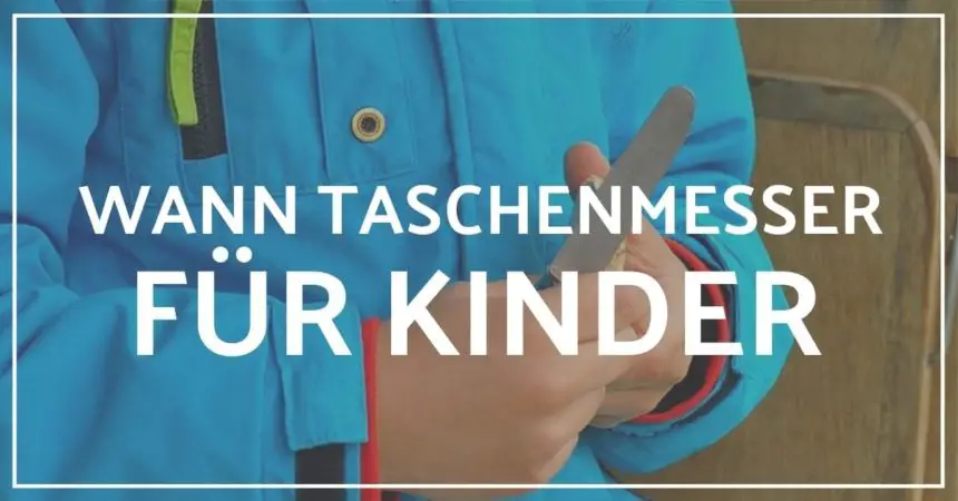 Ab wann Taschenmesser für Kinder erlauben? 6 Tipps