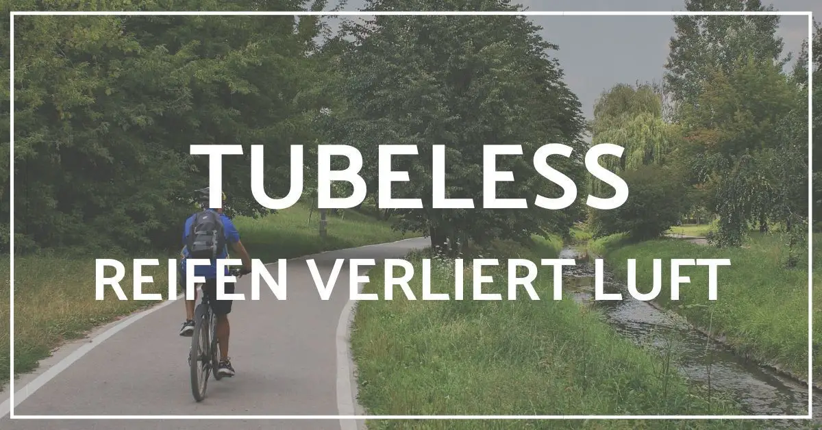 Fahrrad Tubeless Reifen verliert Luft 6 Ursachen und Lösungen