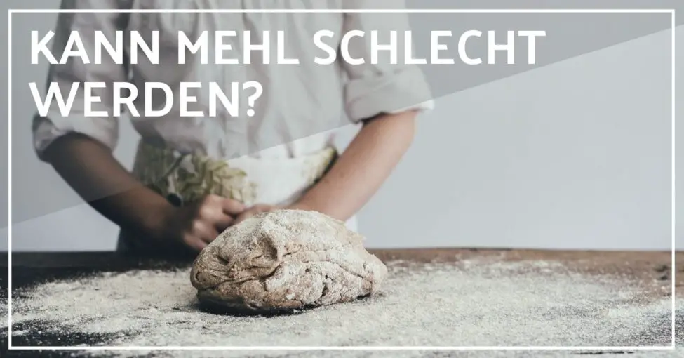 Kann Mehl schlecht werden? Das sollten Sie wissen