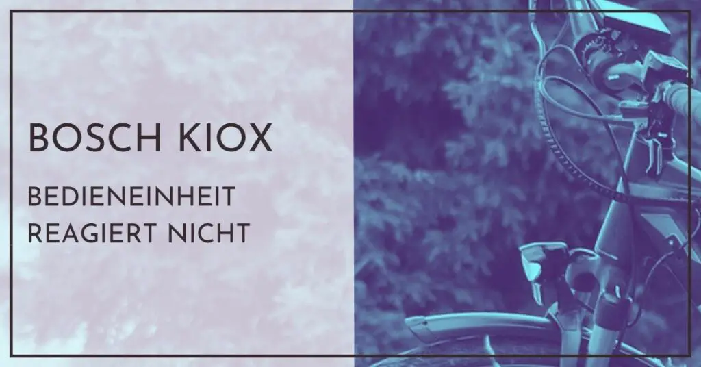 Bosch Kiox Bedieneinheit reagiert nicht - das können Sie tun